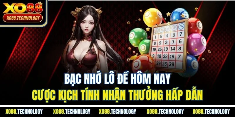 Bạc nhớ lô đề hôm nay - Cược kịch tính nhận thưởng hấp dẫn