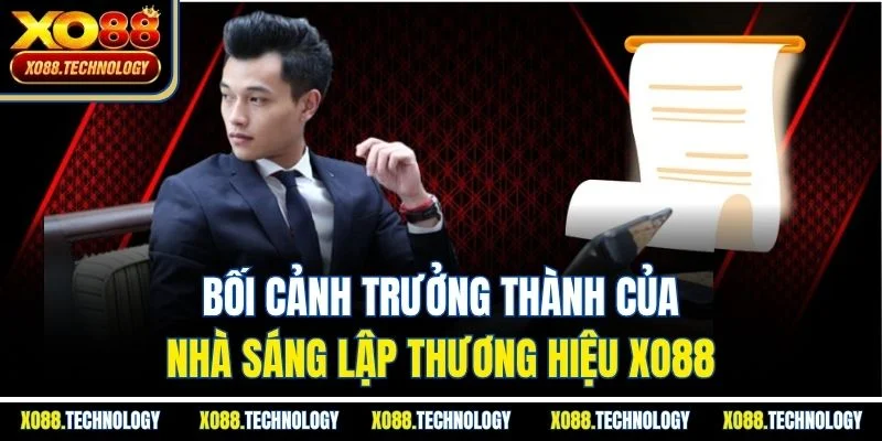 Bối cảnh trưởng thành của nhà sáng lập thương hiệu XO88