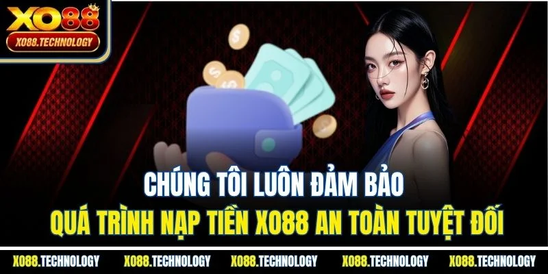 Chúng tôi luôn đảm bảo quá trình nạp tiền XO88 an toàn tuyệt đối