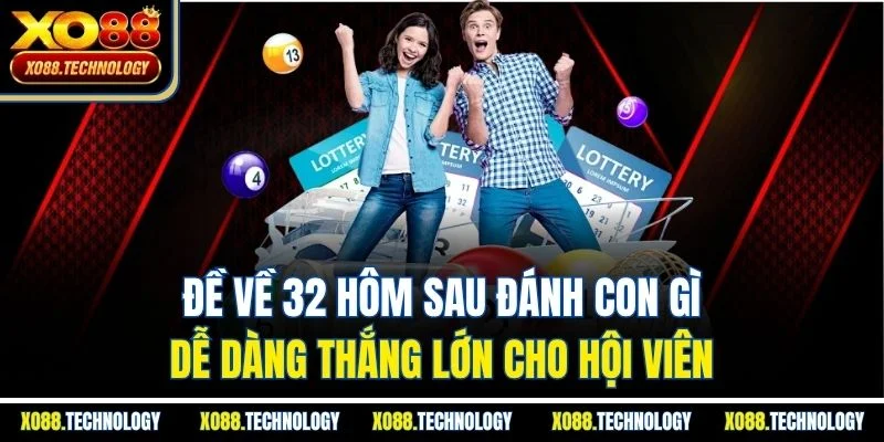 Đề Về 32 Hôm Sau Đánh Con Gì | Dễ Dàng Thắng Lớn Cho Hội Viên