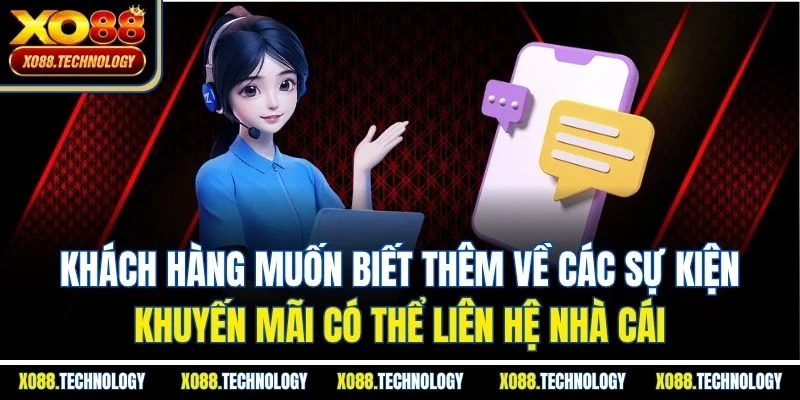 Khách hàng muốn biết thêm về các sự kiện khuyến mãi có thể liên hệ nhà cái