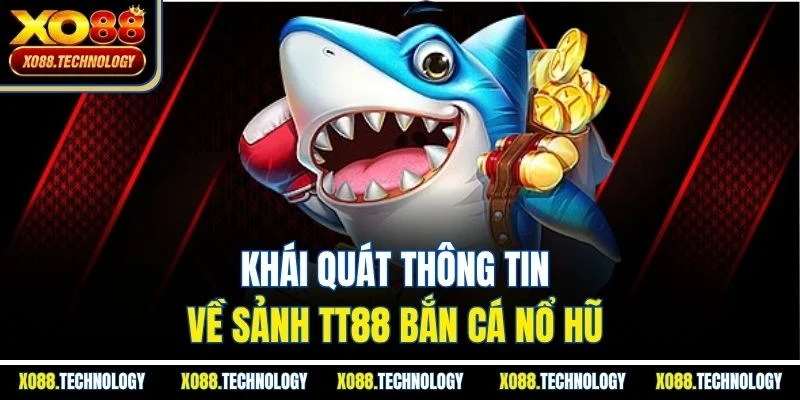 Khái quát thông tin về sảnh TT88 bắn cá nổ hũ