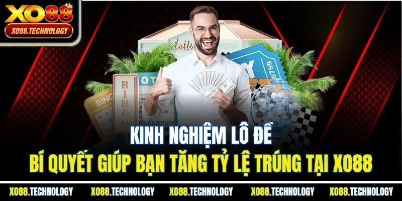 Kinh Nghiệm Lô Đề | Bí Quyết Giúp Bạn Tăng Tỷ Lệ Trúng Tại XO88