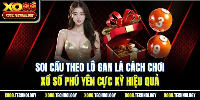 Soi cầu theo lô gan lá cách chơi xổ số Phú Yên cực kỳ hiệu quả