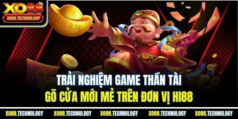 Trải nghiệm game Thần Tài Gõ Cửa mới mẻ trên đơn vị HI88