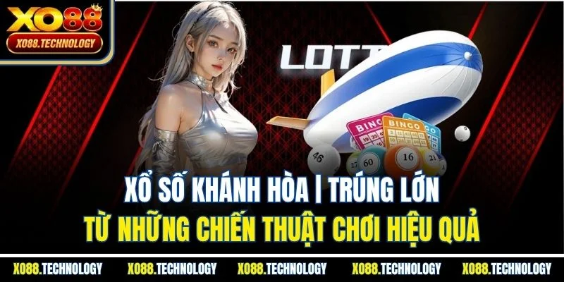 Xổ Số Khánh Hòa | Trúng Lớn Từ Những Chiến Thuật Chơi Hiệu Quả